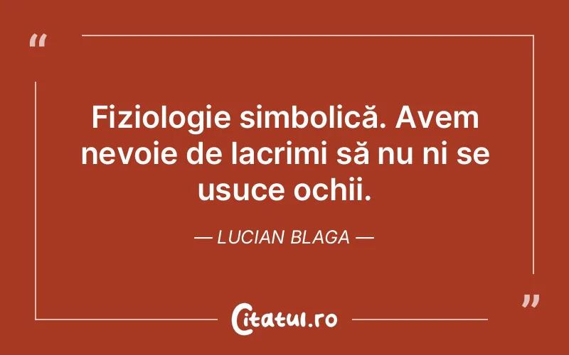 Fiziologie simbolică. Avem nevoie de lacrimi să nu ni se usuce ochii. Lucian Blaga