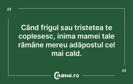 Când frigul sau tristețea te copleșes...