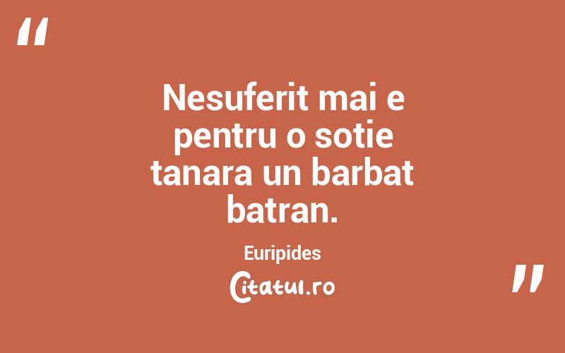 Nesuferit mai e pentru o sotie tanara un barbat batran. Euripides