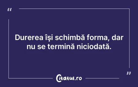 Durerea îşi schimbă forma, dar nu se ...
