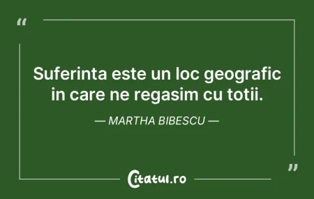 Suferinta este un loc geografic in care ...