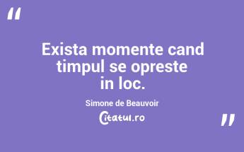 Exista momente cand timpul se opreste in loc. Simone de Beauvoir...