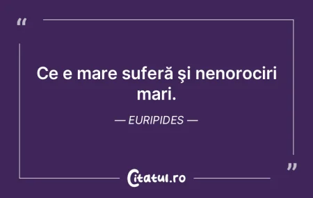 Ce e mare suferă şi nenorociri mari. E... Ce e mare suferă şi nenorociri mari. E...