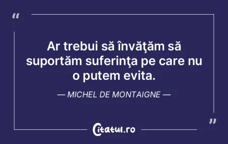 Ar trebui să învăţăm să suportăm ...