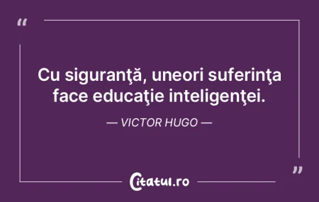 Cu siguranţă, uneori suferinţa face e...