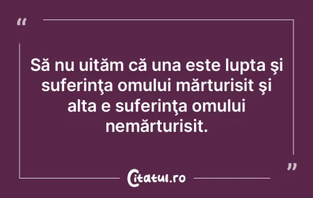 Să nu uităm că una este lupta şi suf...