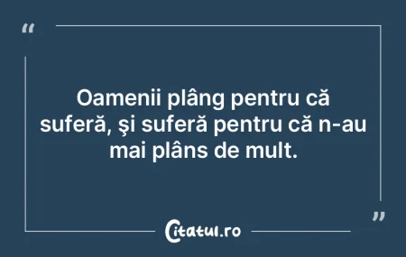Oamenii plâng pentru că suferă, şi s... Oamenii plâng pentru că suferă, şi s...