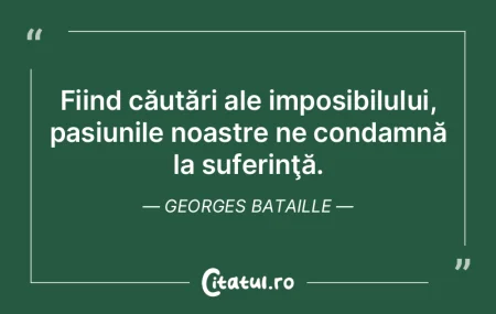 Fiind căutări ale imposibilului, pasiu...
