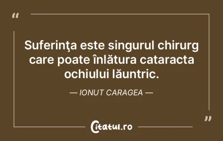 Suferinţa este singurul chirurg care po... Suferinţa este singurul chirurg care po...