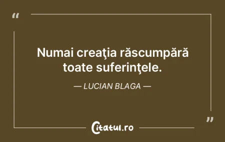 Numai creaţia răscumpără toate sufer...