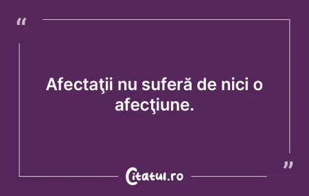 Afectaţii nu suferă de nici o afecţiu... Afectaţii nu suferă de nici o afecţiu...