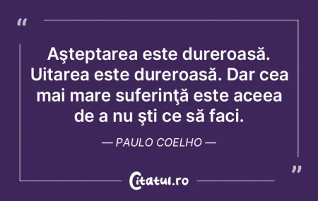 Aşteptarea este dureroasă. Uitarea est... Aşteptarea este dureroasă. Uitarea est...