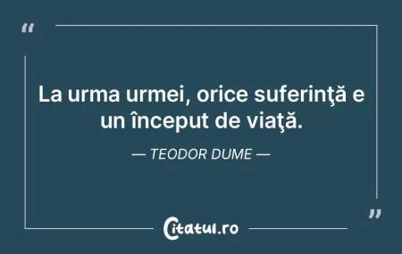 La urma urmei, orice suferinţă e un î...