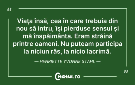 Viaţa însă, cea în care trebuia din ...