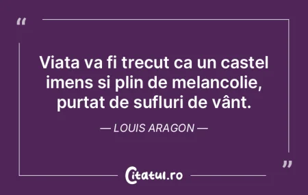 ViaÈ›a va fi trecut ca un castel imens È... ViaÈ›a va fi trecut ca un castel imens È...