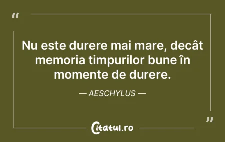Nu este durere mai mare, decât memoria ...