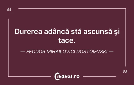 Durerea adâncă stă ascunsă şi tace.... Durerea adâncă stă ascunsă şi tace....