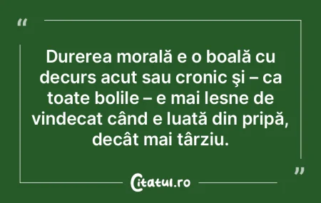 Durerea morală e o boală cu decurs acu...