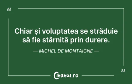 Chiar şi voluptatea se străduie să fi...