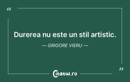 Durerea nu este un stil artistic. Grigor...