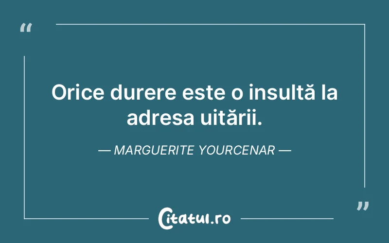 Citat Marguerite Yourcenar - citate triste