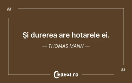 Şi durerea are hotarele ei. Thomas Mann Şi durerea are hotarele ei. Thomas Mann