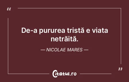 De-a pururea tristă e viața netrăită...