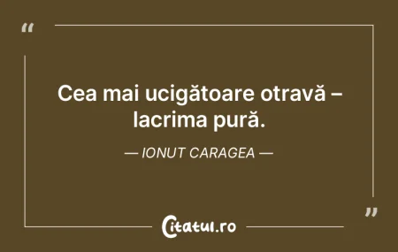 Cea mai ucigătoare otravă – lacrima ... Cea mai ucigătoare otravă – lacrima ...
