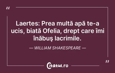 Laertes: Prea multă apă te-a ucis, bia... Laertes: Prea multă apă te-a ucis, bia...