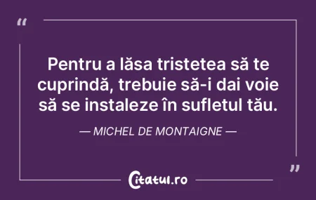 Pentru a lăsa tristețea să te cuprind...