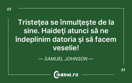 Tristeţea se înmulţeşte de la sine. ...