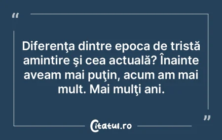 Diferenţa dintre epoca de tristă amint... Diferenţa dintre epoca de tristă amint...