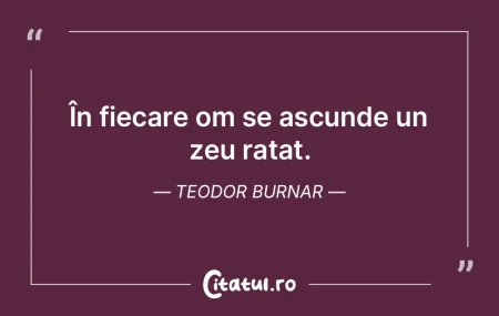 În fiecare om se ascunde un zeu ratat. ...