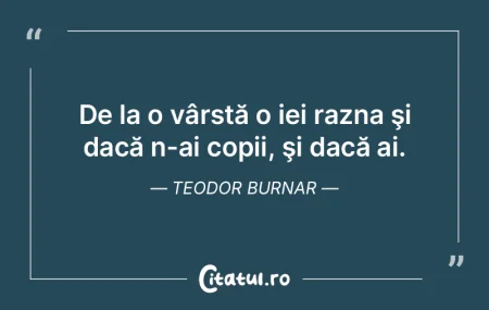 De la o vârstă o iei razna şi dacă n... De la o vârstă o iei razna şi dacă n...