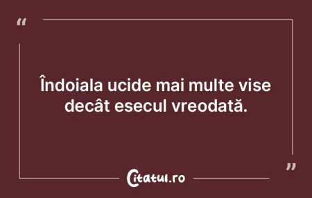 Îndoiala ucide mai multe vise decât e�...