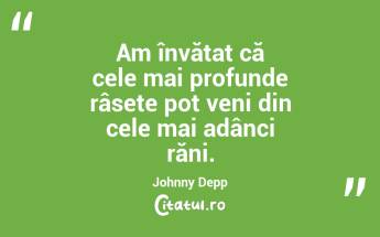 Am învățat că cele mai profunde râsete pot veni din cele mai adânci răni. Johnny Depp...