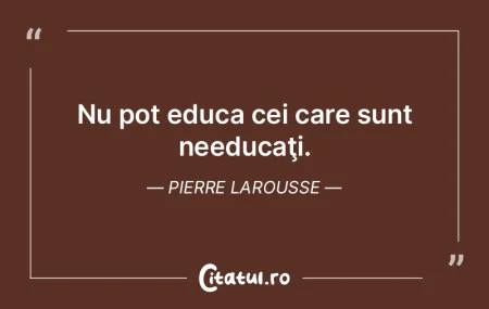 Nu pot educa cei care sunt needucaţi. P... Nu pot educa cei care sunt needucaţi. P...