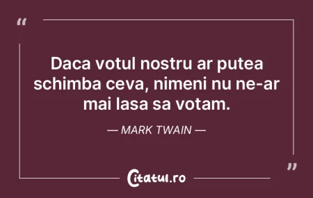 Daca votul nostru ar putea schimba ceva,...