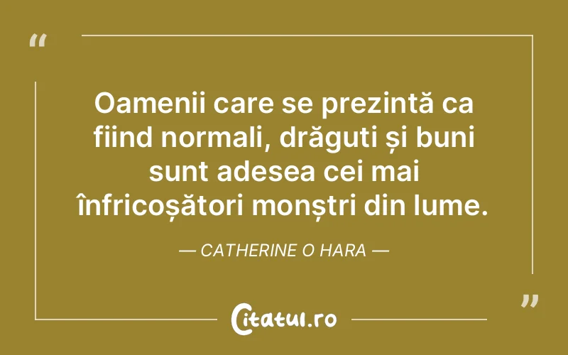 Oamenii care se prezintă ca fiind normali, drăguți și buni sunt adesea cei mai înfricoșători monștri din lume. Catherine O Hara