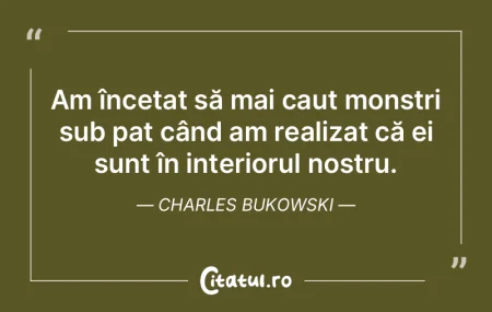 Am încetat să mai caut monștri sub pa...