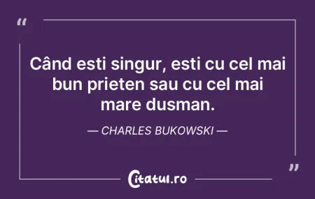 Când ești singur, ești cu cel mai bun...