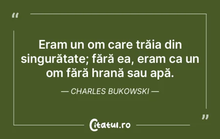 Eram un om care trăia din singurătate;... Eram un om care trăia din singurătate;...