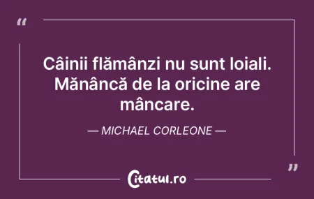 Câinii flămânzi nu sunt loiali. Măn�...