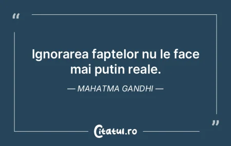 Ignorarea faptelor nu le face mai puțin...