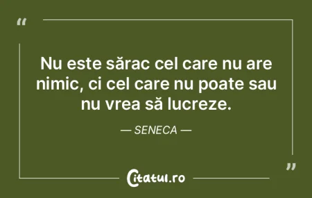 Nu este sărac cel care nu are nimic, ci...
