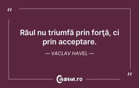 Răul nu triumfă prin forţă, ci prin ...