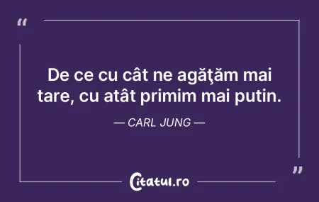 De ce cu cât ne agăţăm mai tare, cu ...