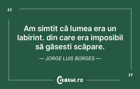 Am simțit că lumea era un labirint. di...