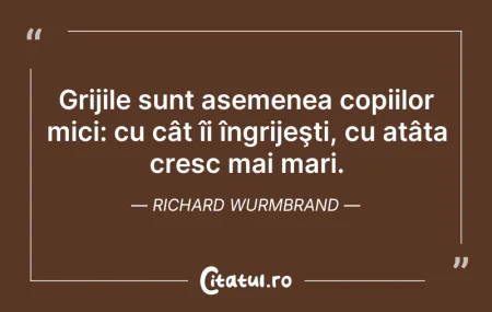 Grijile sunt asemenea copiilor mici: cu ... Citeste si: Grijile sunt asemenea copiilor mici: cu ...