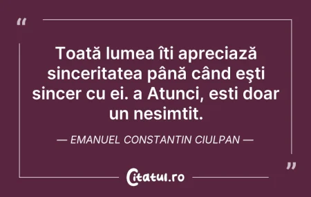 Citeste si: Toată lumea îți apreciază sinceritatea p...
